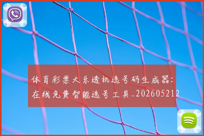 体育彩票大乐透机选号码生成器：在线免费智能选号工具_20260521201013