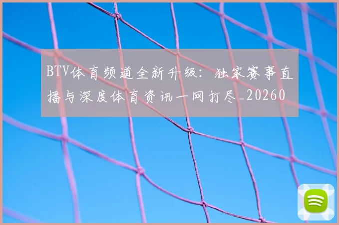 BTV体育频道全新升级：独家赛事直播与深度体育资讯一网打尽_20260514222600