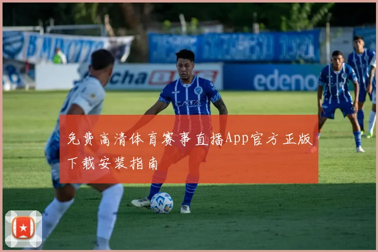 免费高清体育赛事直播App官方正版下载安装指南